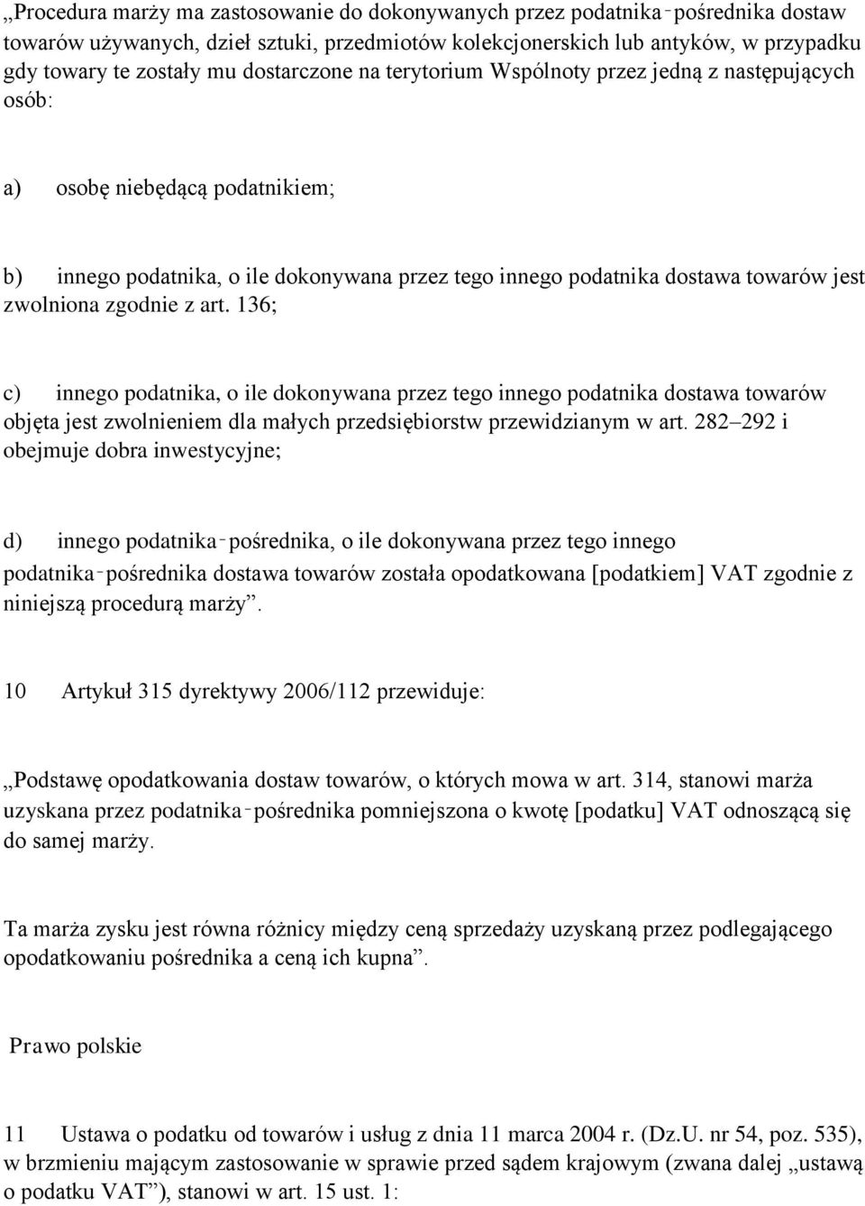 zgodnie z art. 136; c) innego podatnika, o ile dokonywana przez tego innego podatnika dostawa towarów objęta jest zwolnieniem dla małych przedsiębiorstw przewidzianym w art.