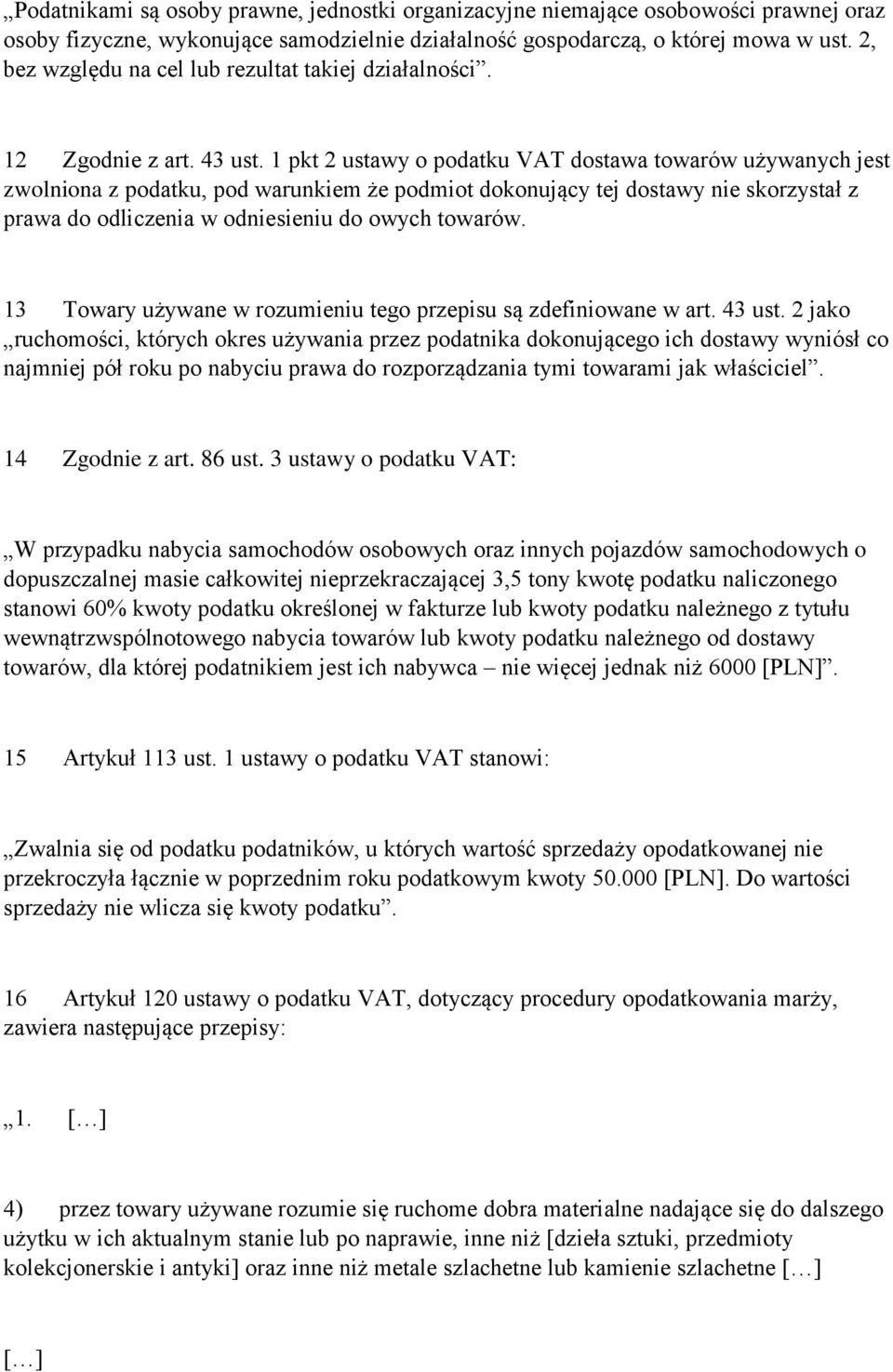 1 pkt 2 ustawy o podatku VAT dostawa towarów używanych jest zwolniona z podatku, pod warunkiem że podmiot dokonujący tej dostawy nie skorzystał z prawa do odliczenia w odniesieniu do owych towarów.