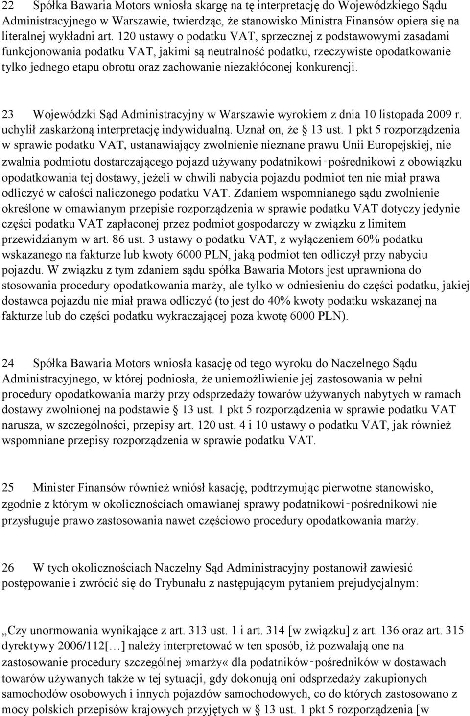 niezakłóconej konkurencji. 23 Wojewódzki Sąd Administracyjny w Warszawie wyrokiem z dnia 10 listopada 2009 r. uchylił zaskarżoną interpretację indywidualną. Uznał on, że 13 ust.