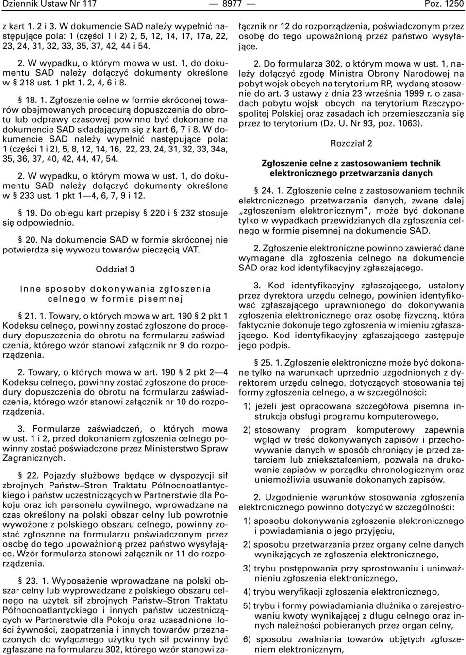 pkt 1, 2, 4, 6 i 8. 18. 1. Zg oszenie celne w formie skróconej towarów obejmowanych procedurà dopuszczenia do obrotu lub odprawy czasowej powinno byç dokonane na dokumencie SAD sk adajàcym si z kart 6, 7 i 8.