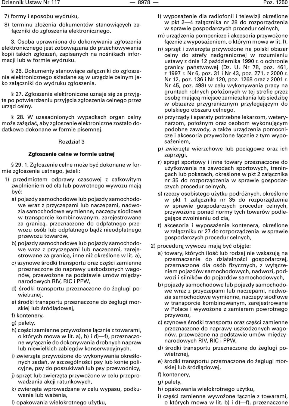 Dokumenty stanowiàce za àczniki do zg oszenia elektronicznego sk adane sà w urz dzie celnym jako za àczniki do wydruku zg oszenia. 27.