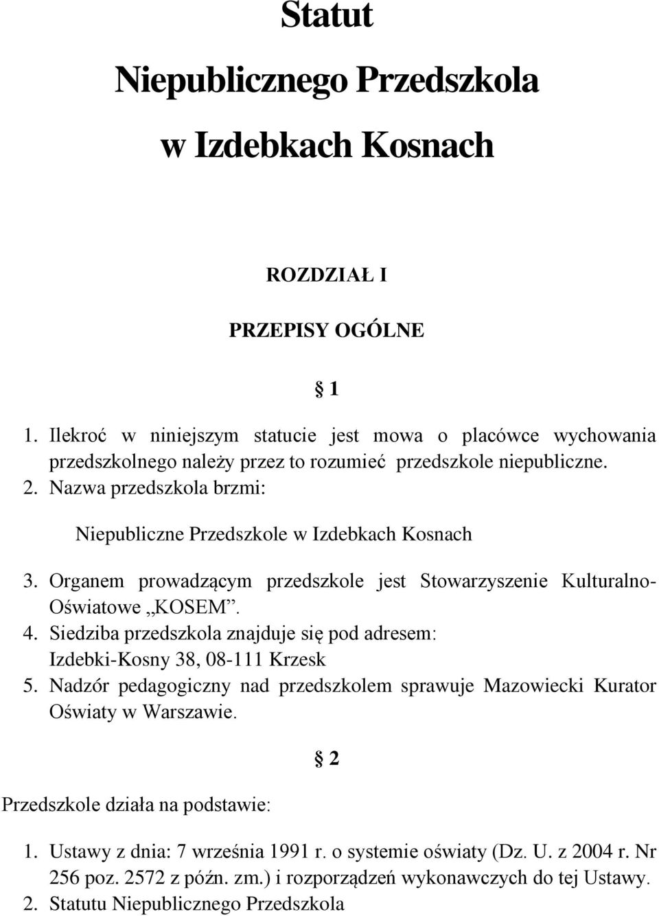 Nazwa przedszkola brzmi: Niepubliczne Przedszkole w Izdebkach Kosnach 3. Organem prowadzącym przedszkole jest Stowarzyszenie Kulturalno- Oświatowe KOSEM. 4.