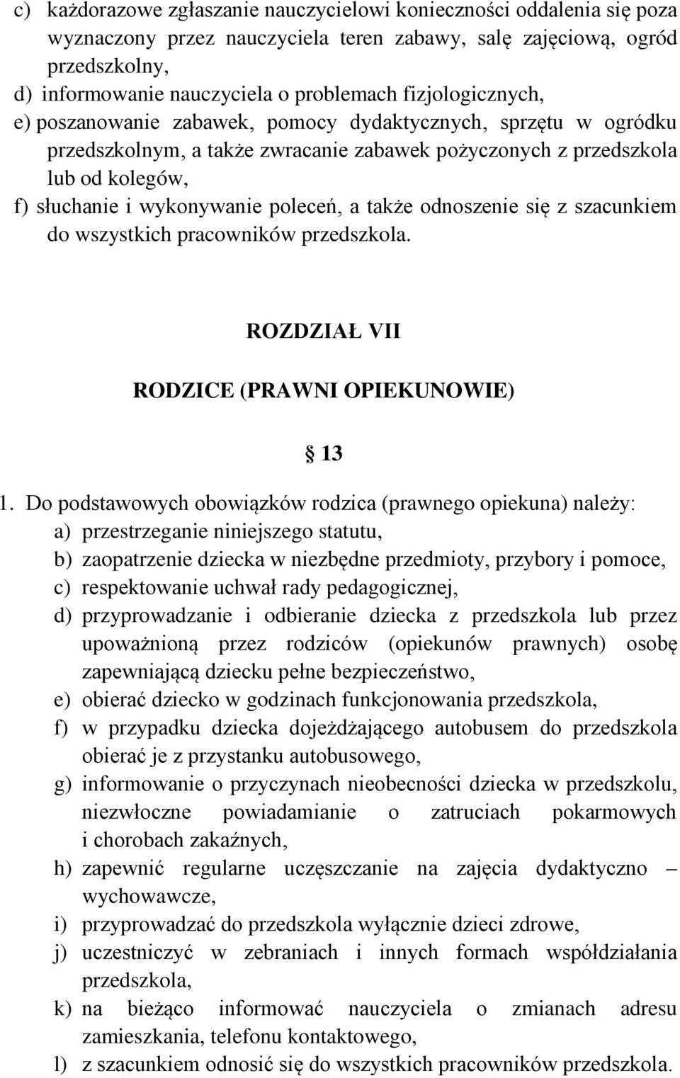 poleceń, a także odnoszenie się z szacunkiem do wszystkich pracowników przedszkola. ROZDZIAŁ VII RODZICE (PRAWNI OPIEKUNOWIE) 13 1.