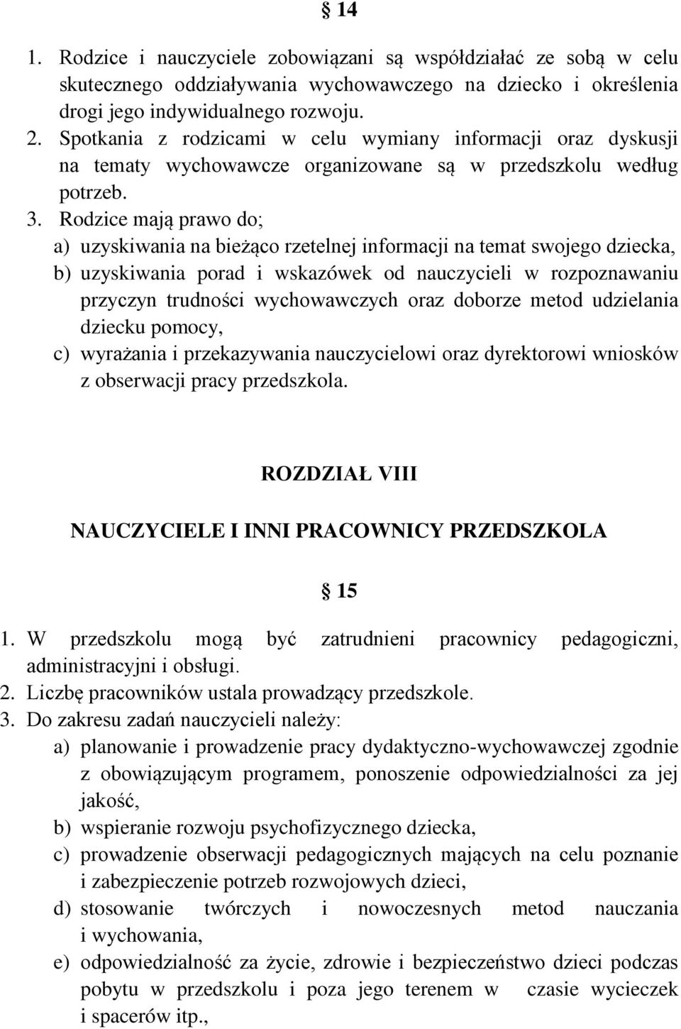 Rodzice mają prawo do; a) uzyskiwania na bieżąco rzetelnej informacji na temat swojego dziecka, b) uzyskiwania porad i wskazówek od nauczycieli w rozpoznawaniu przyczyn trudności wychowawczych oraz