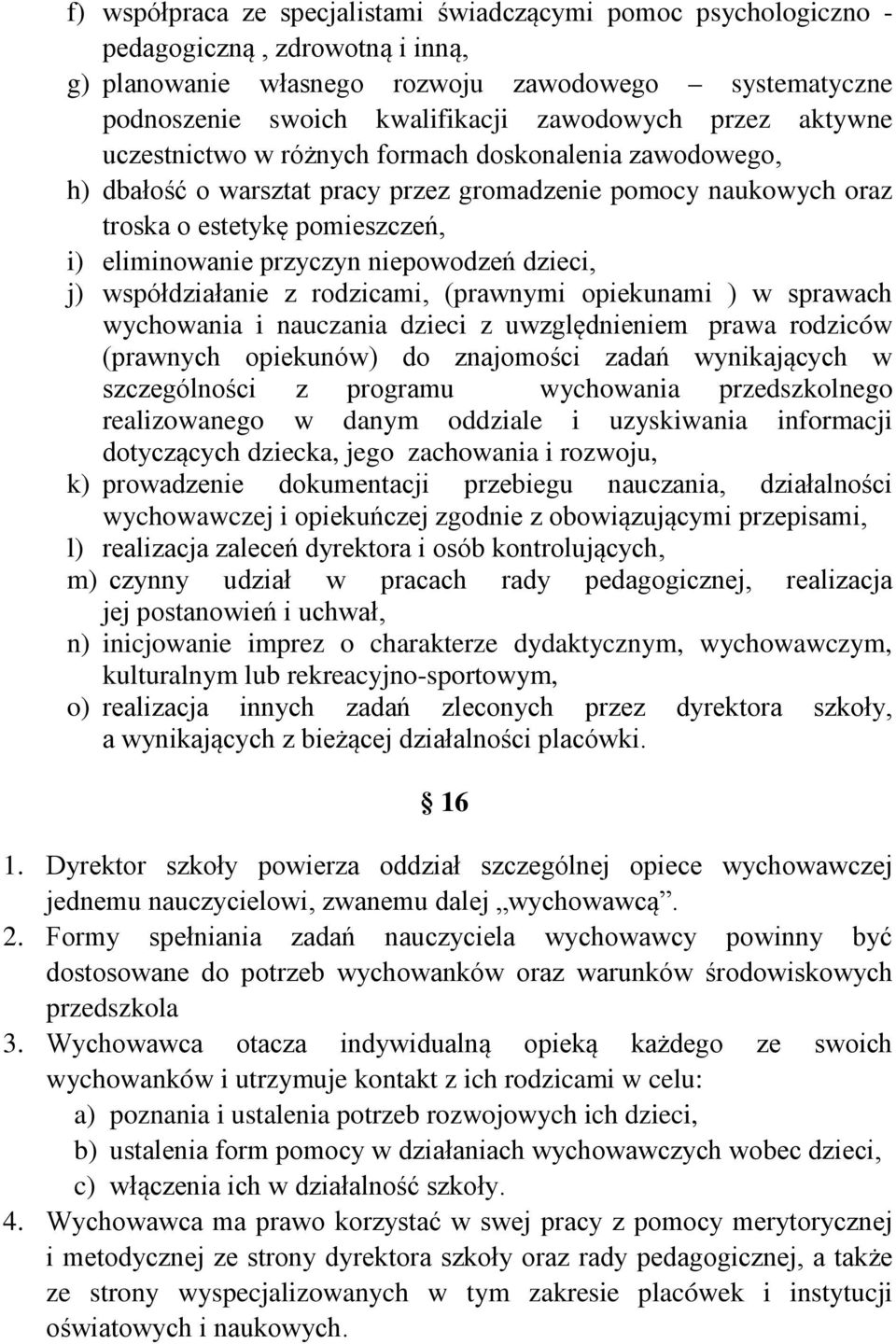 niepowodzeń dzieci, j) współdziałanie z rodzicami, (prawnymi opiekunami ) w sprawach wychowania i nauczania dzieci z uwzględnieniem prawa rodziców (prawnych opiekunów) do znajomości zadań