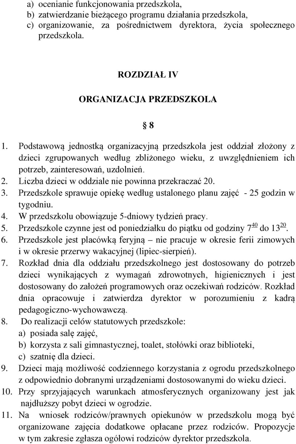 Podstawową jednostką organizacyjną przedszkola jest oddział złożony z dzieci zgrupowanych według zbliżonego wieku, z uwzględnieniem ich potrzeb, zainteresowań, uzdolnień. 2.