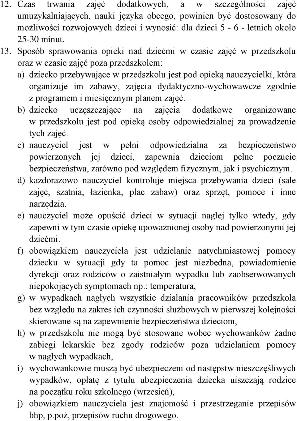 Sposób sprawowania opieki nad dziećmi w czasie zajęć w przedszkolu oraz w czasie zajęć poza przedszkolem: a) dziecko przebywające w przedszkolu jest pod opieką nauczycielki, która organizuje im