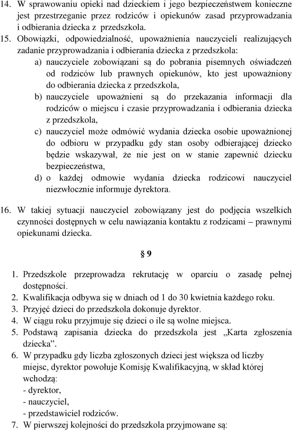 rodziców lub prawnych opiekunów, kto jest upoważniony do odbierania dziecka z przedszkola, b) nauczyciele upoważnieni są do przekazania informacji dla rodziców o miejscu i czasie przyprowadzania i