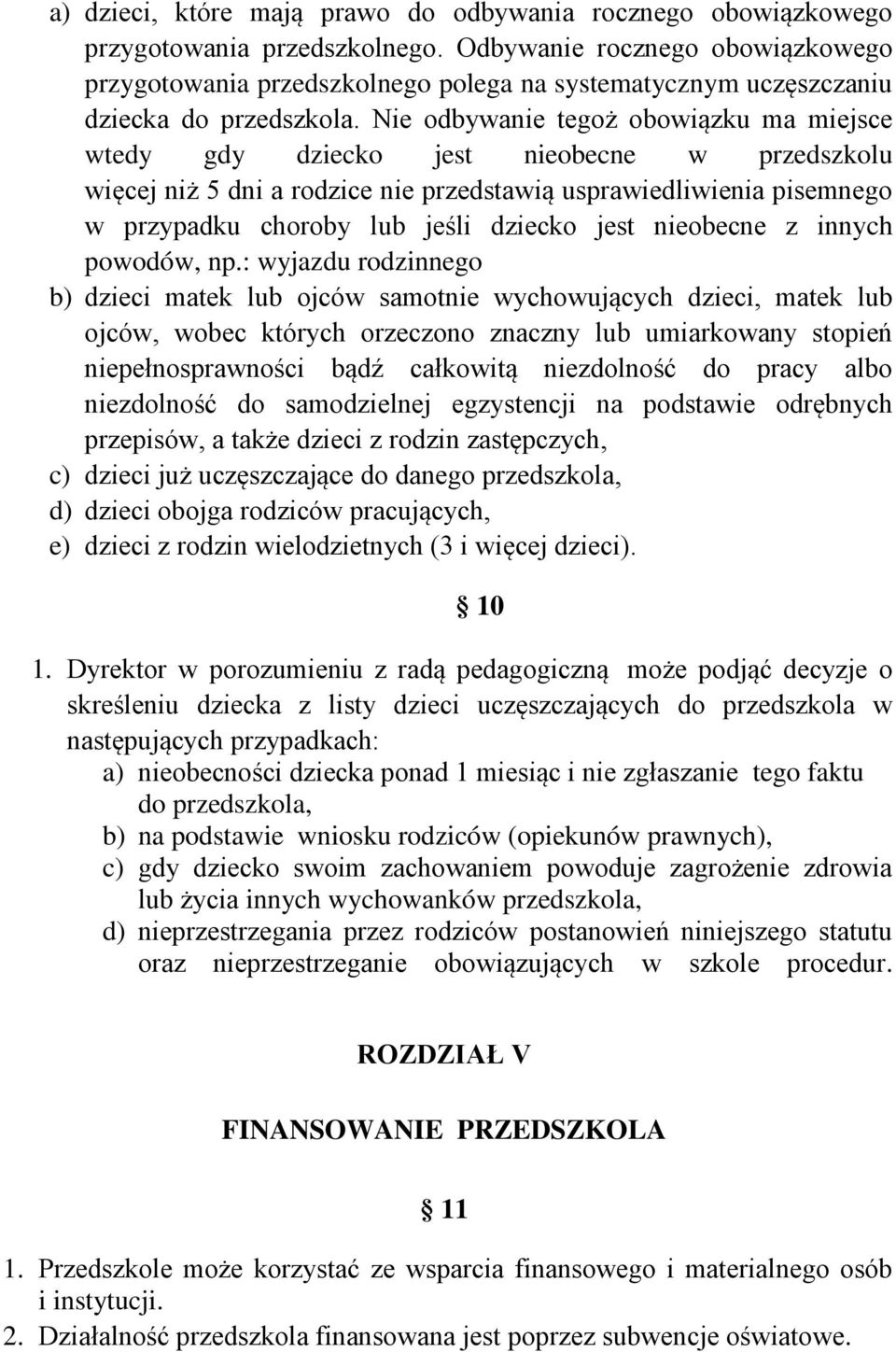 Nie odbywanie tegoż obowiązku ma miejsce wtedy gdy dziecko jest nieobecne w przedszkolu więcej niż 5 dni a rodzice nie przedstawią usprawiedliwienia pisemnego w przypadku choroby lub jeśli dziecko