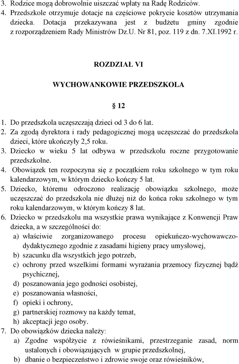 Do przedszkola uczęszczają dzieci od 3 do 6 lat. 2. Za zgodą dyrektora i rady pedagogicznej mogą uczęszczać do przedszkola dzieci, które ukończyły 2,5 roku. 3. Dziecko w wieku 5 lat odbywa w przedszkolu roczne przygotowanie przedszkolne.