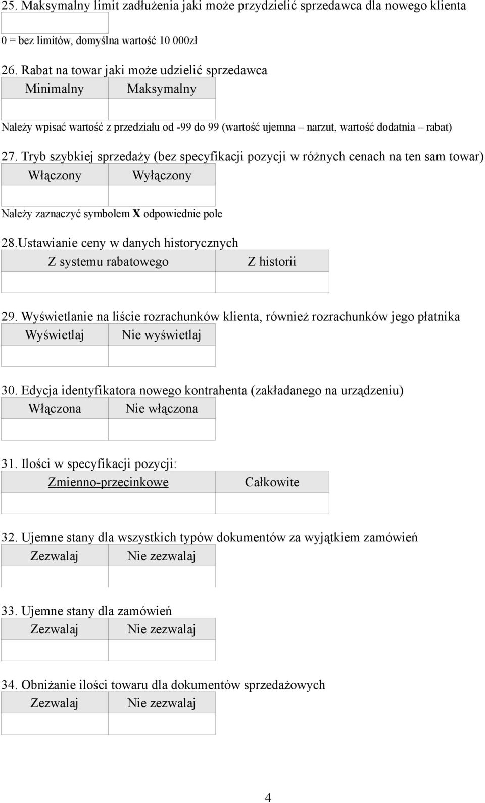 Tryb szybkiej sprzedaży (bez specyfikacji pozycji w różnych cenach na ten sam towar) Włączony Wyłączony Należy zaznaczyć symbolem X odpowiednie pole 28.