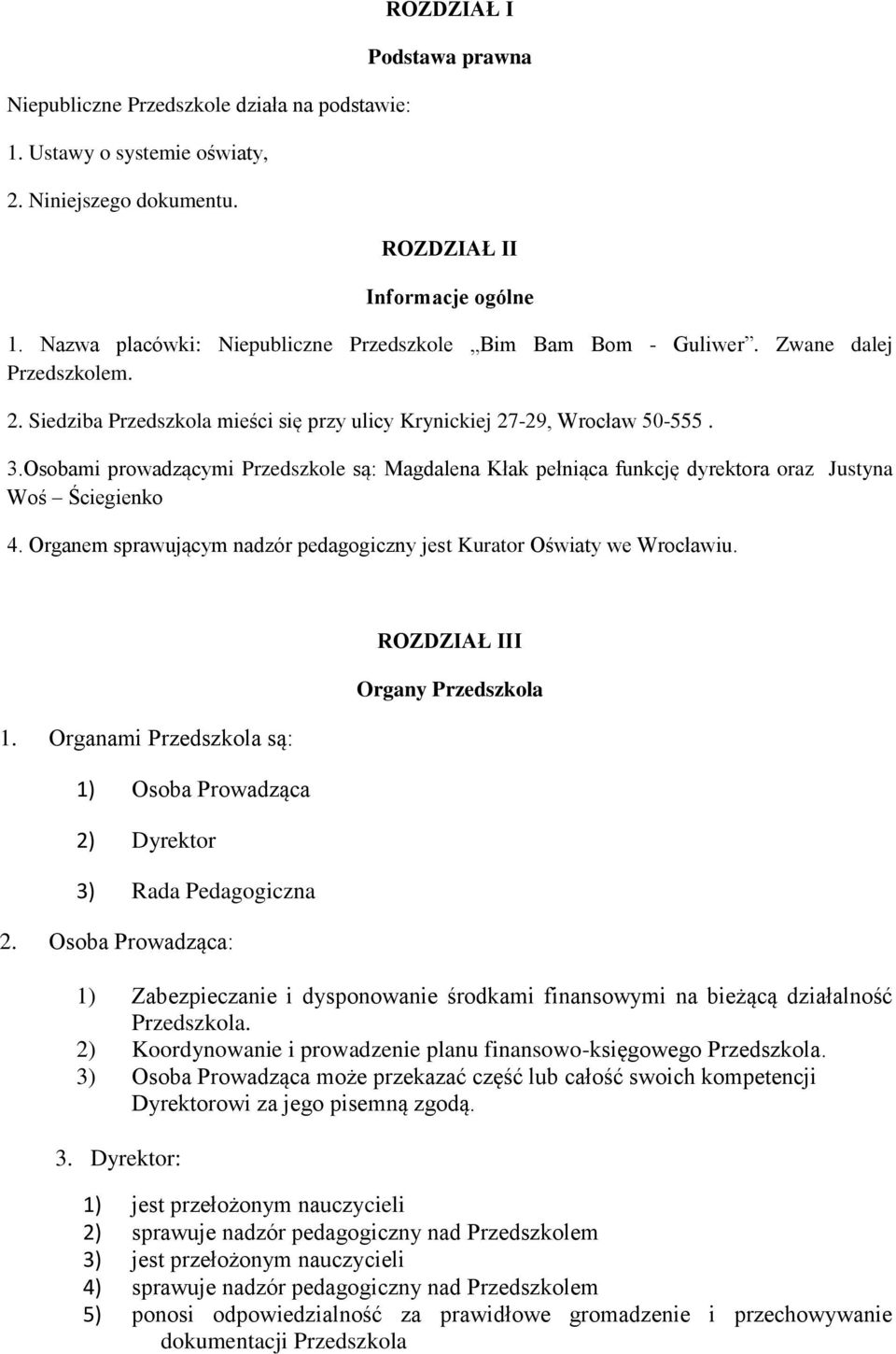 Osobami prowadzącymi Przedszkole są: Magdalena Kłak pełniąca funkcję dyrektora oraz Justyna Woś Ściegienko 4. Organem sprawującym nadzór pedagogiczny jest Kurator Oświaty we Wrocławiu. 1.