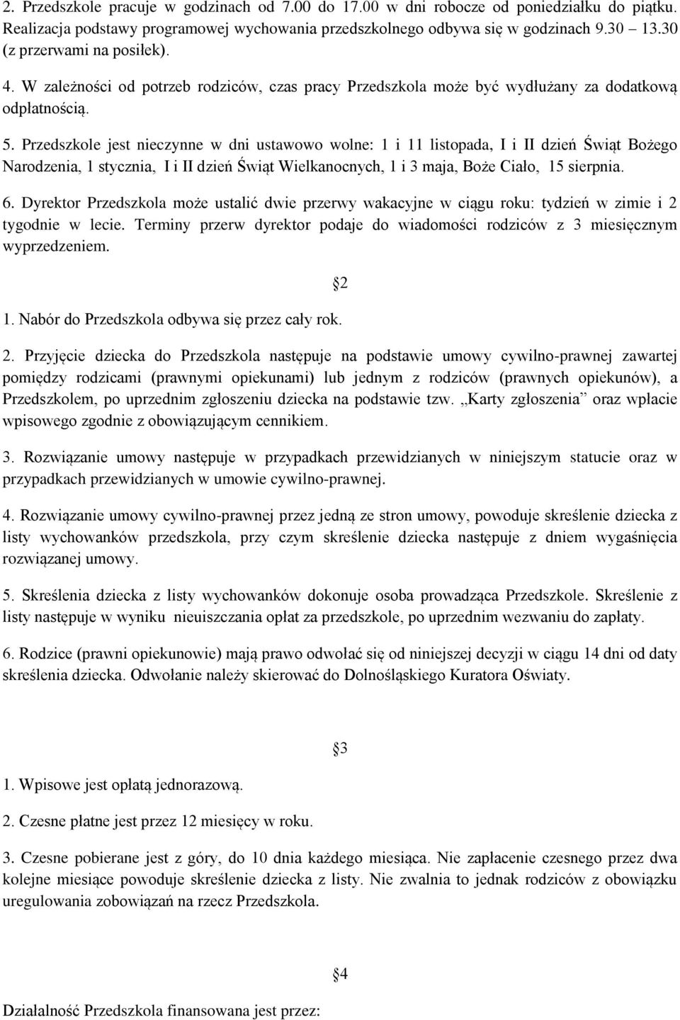 Przedszkole jest nieczynne w dni ustawowo wolne: 1 i 11 listopada, I i II dzień Świąt Bożego Narodzenia, 1 stycznia, I i II dzień Świąt Wielkanocnych, 1 i 3 maja, Boże Ciało, 15 sierpnia. 6.