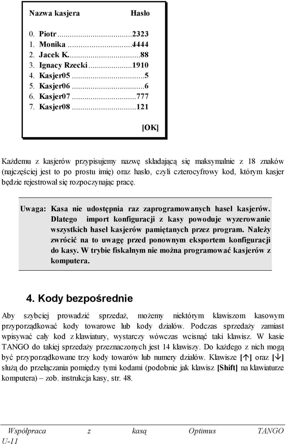 rozpoczynając pracę. Uwaga: Kasa nie udostępnia raz zaprogramowanych haseł kasjerów. Dlatego import konfiguracji z kasy powoduje wyzerowanie wszystkich haseł kasjerów pamiętanych przez program.