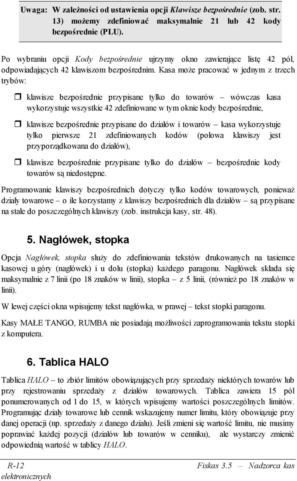 Kasa może pracować w jednym z trzech trybów: klawisze bezpośrednie przypisane tylko do towarów wówczas kasa wykorzystuje wszystkie 42 zdefiniowane w tym oknie kody bezpośrednie, klawisze bezpośrednie