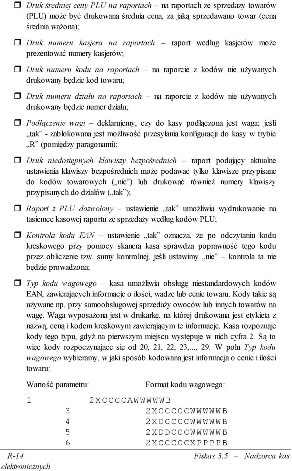 używanych drukowany będzie numer działu; Podłączenie wagi deklarujemy, czy do kasy podłączona jest waga; jeśli tak - zablokowana jest możliwość przesyłania konfiguracji do kasy w trybie R (pomiędzy