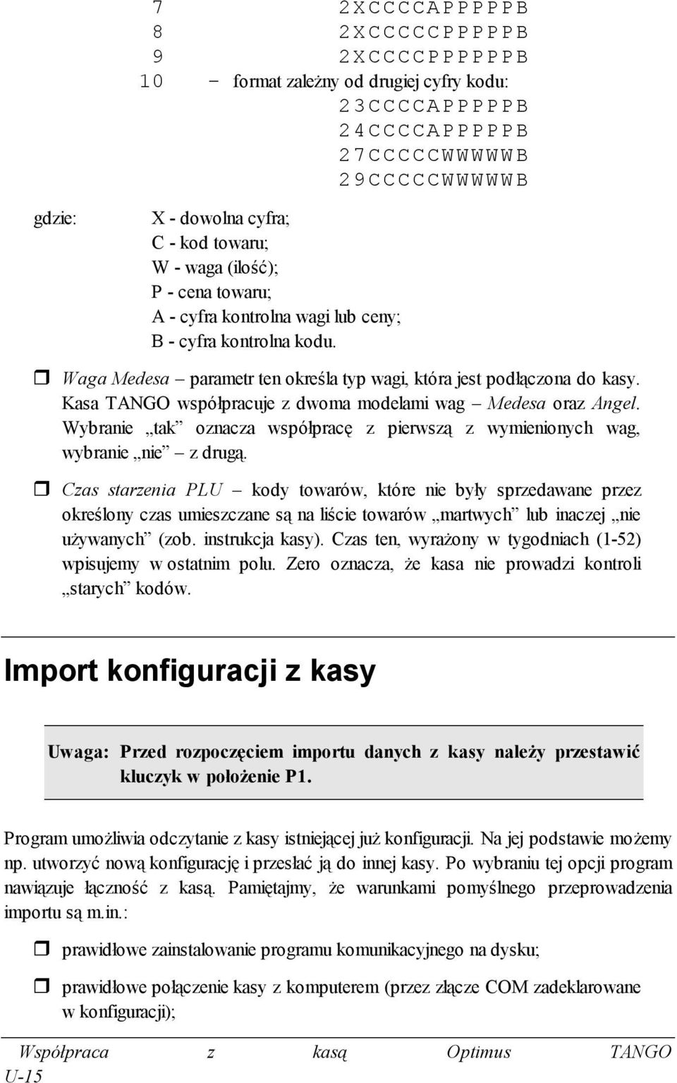 Kasa TANGO współpracuje z dwoma modelami wag Medesa oraz Angel. Wybranie tak oznacza współpracę z pierwszą z wymienionych wag, wybranie nie z drugą.