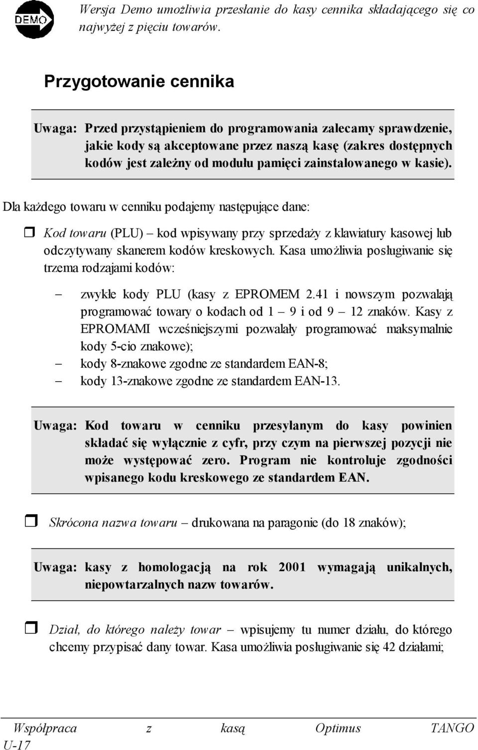 zainstalowanego w kasie). Dla każdego towaru w cenniku podajemy następujące dane: Kod towaru (PLU) kod wpisywany przy sprzedaży z klawiatury kasowej lub odczytywany skanerem kodów kreskowych.