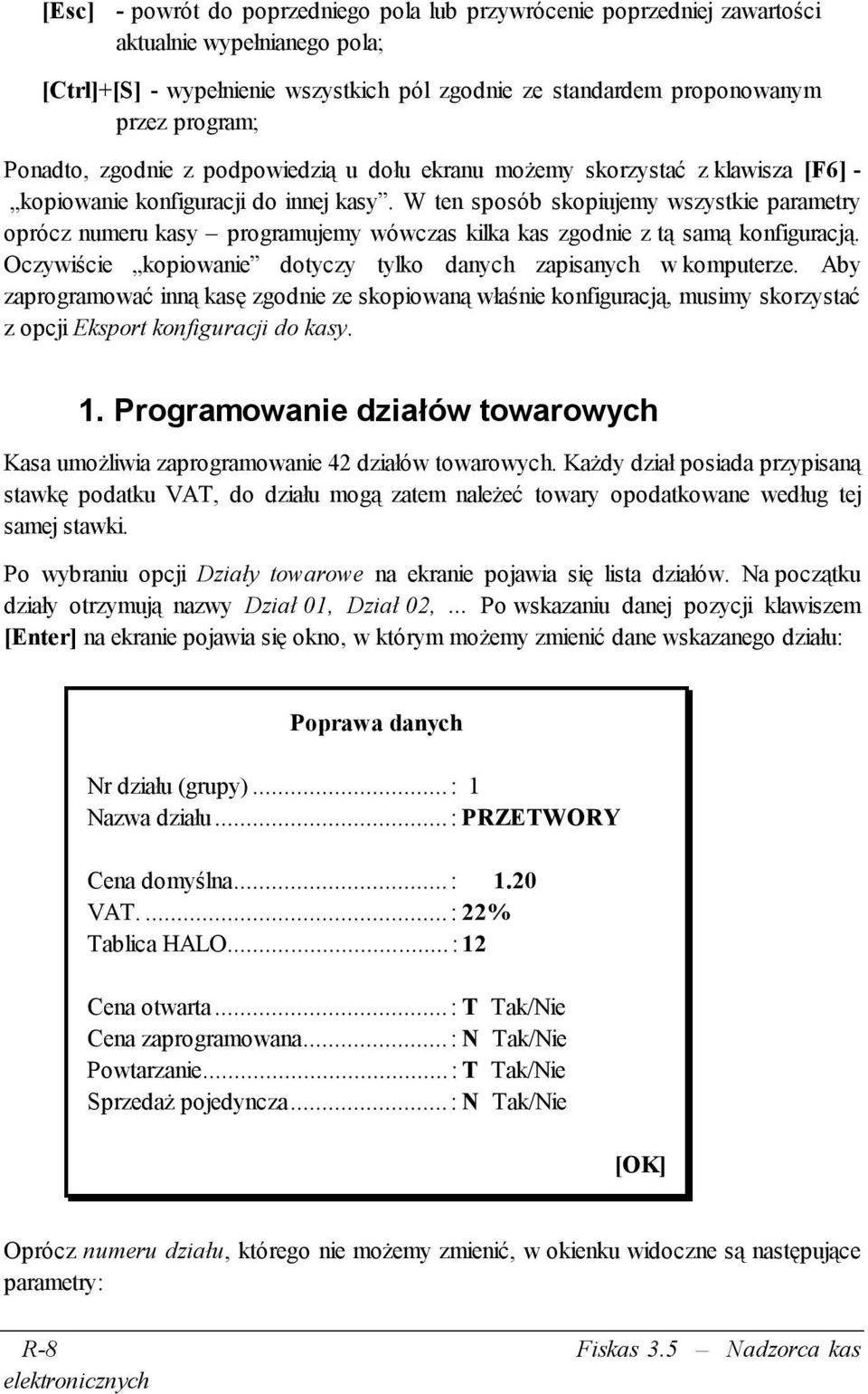 W ten sposób skopiujemy wszystkie parametry oprócz numeru kasy programujemy wówczas kilka kas zgodnie z tą samą konfiguracją. Oczywiście kopiowanie dotyczy tylko danych zapisanych w komputerze.