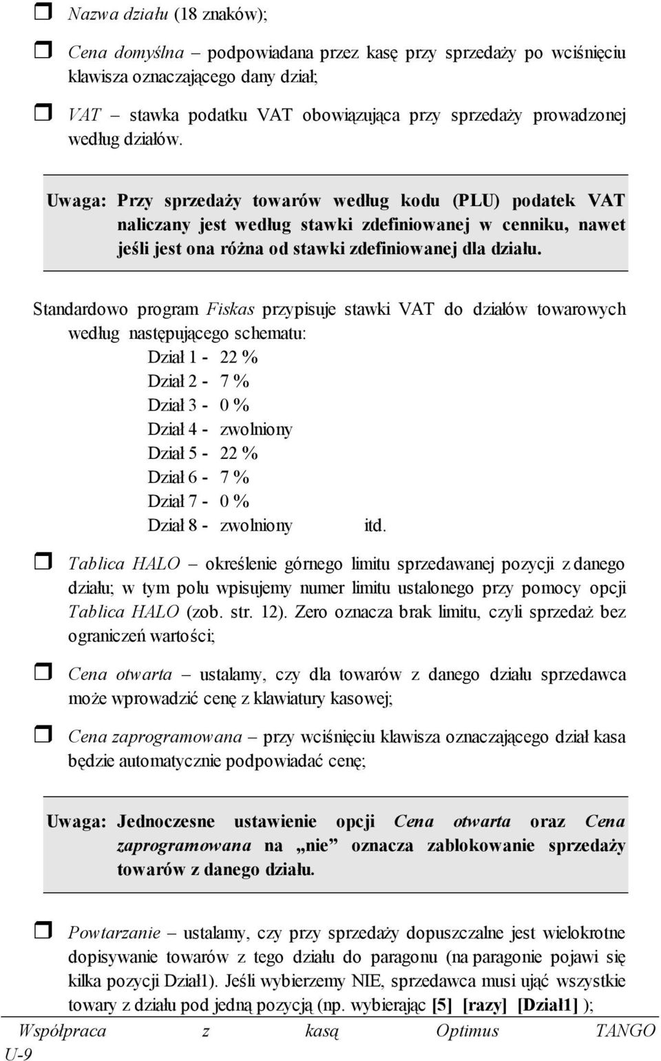 Standardowo program Fiskas przypisuje stawki VAT do działów towarowych według następującego schematu: Dział 1-22 % Dział 2-7 % Dział 3-0 % Dział 4 - zwolniony Dział 5-22 % Dział 6-7 % Dział 7-0 %