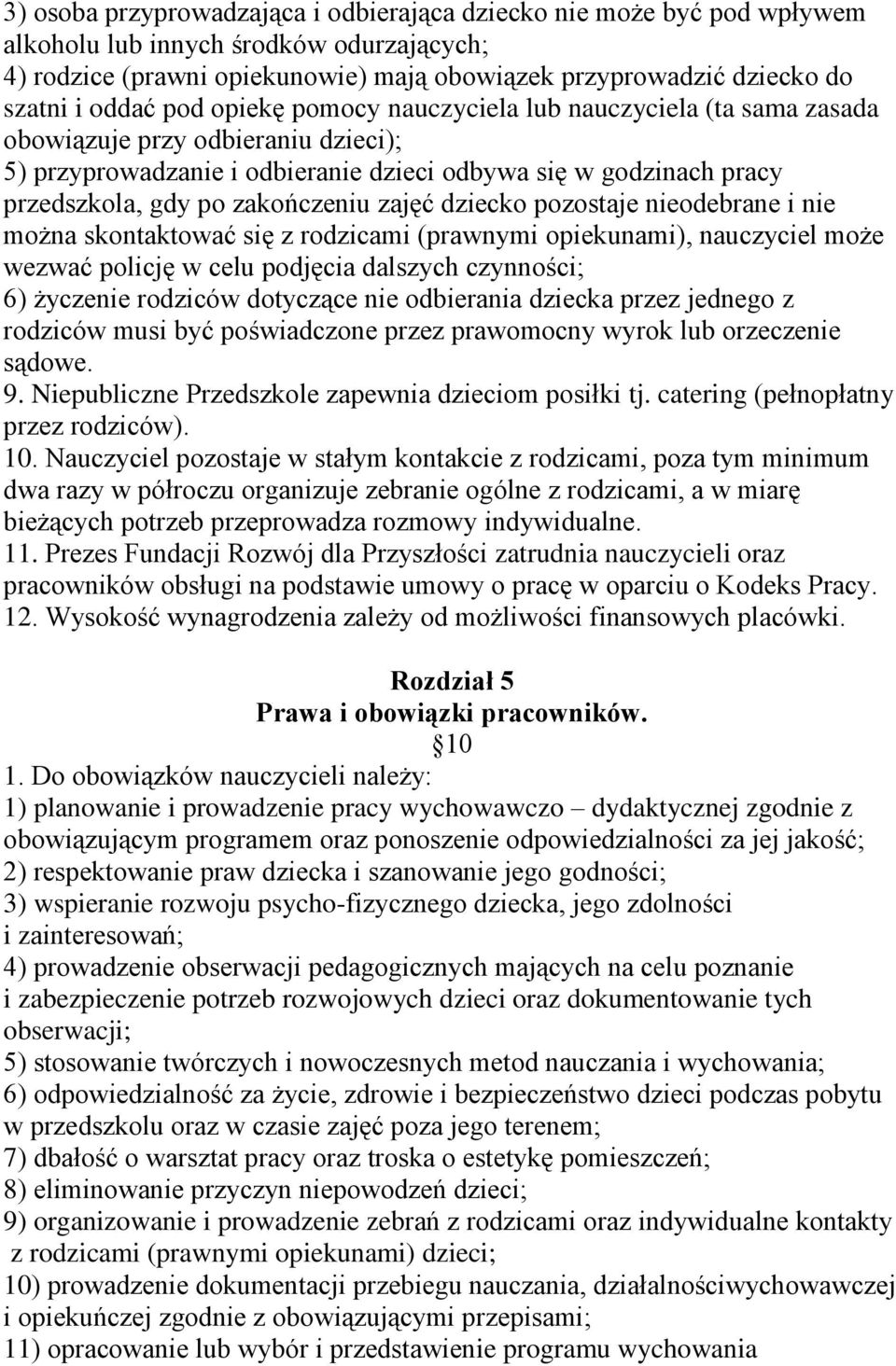 zakończeniu zajęć dziecko pozostaje nieodebrane i nie można skontaktować się z rodzicami (prawnymi opiekunami), nauczyciel może wezwać policję w celu podjęcia dalszych czynności; 6) życzenie rodziców