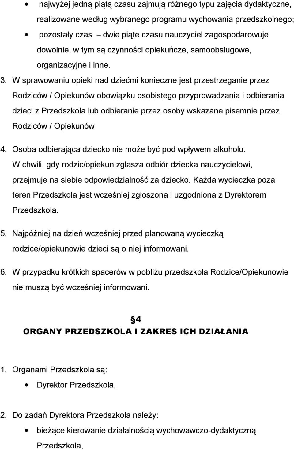 W sprawowaniu opieki nad dziećmi konieczne jest przestrzeganie przez Rodziców / Opiekunów obowiązku osobistego przyprowadzania i odbierania dzieci z Przedszkola lub odbieranie przez osoby wskazane