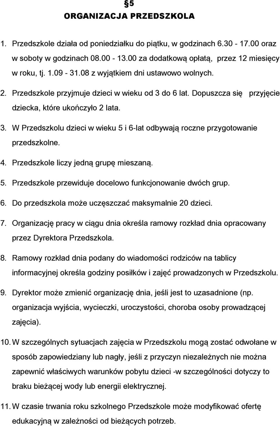 4. Przedszkole liczy jedną grupę mieszaną. 5. Przedszkole przewiduje docelowo funkcjonowanie dwóch grup. 6. Do przedszkola może uczęszczać maksymalnie 20 dzieci. 7.