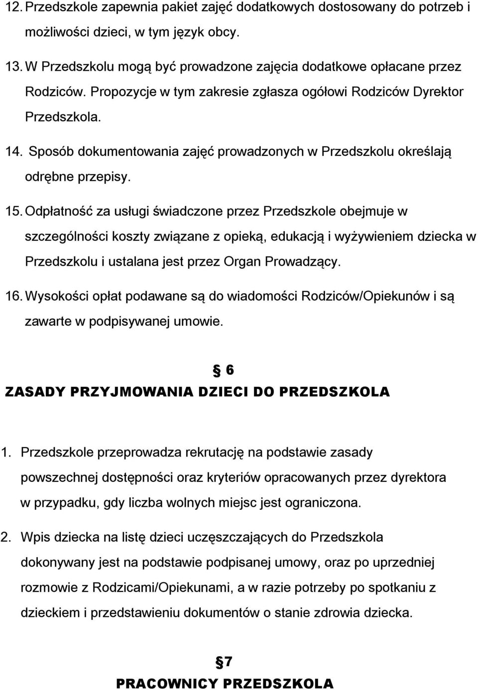 Odpłatność za usługi świadczone przez Przedszkole obejmuje w szczególności koszty związane z opieką, edukacją i wyżywieniem dziecka w Przedszkolu i ustalana jest przez Organ Prowadzący. 16.