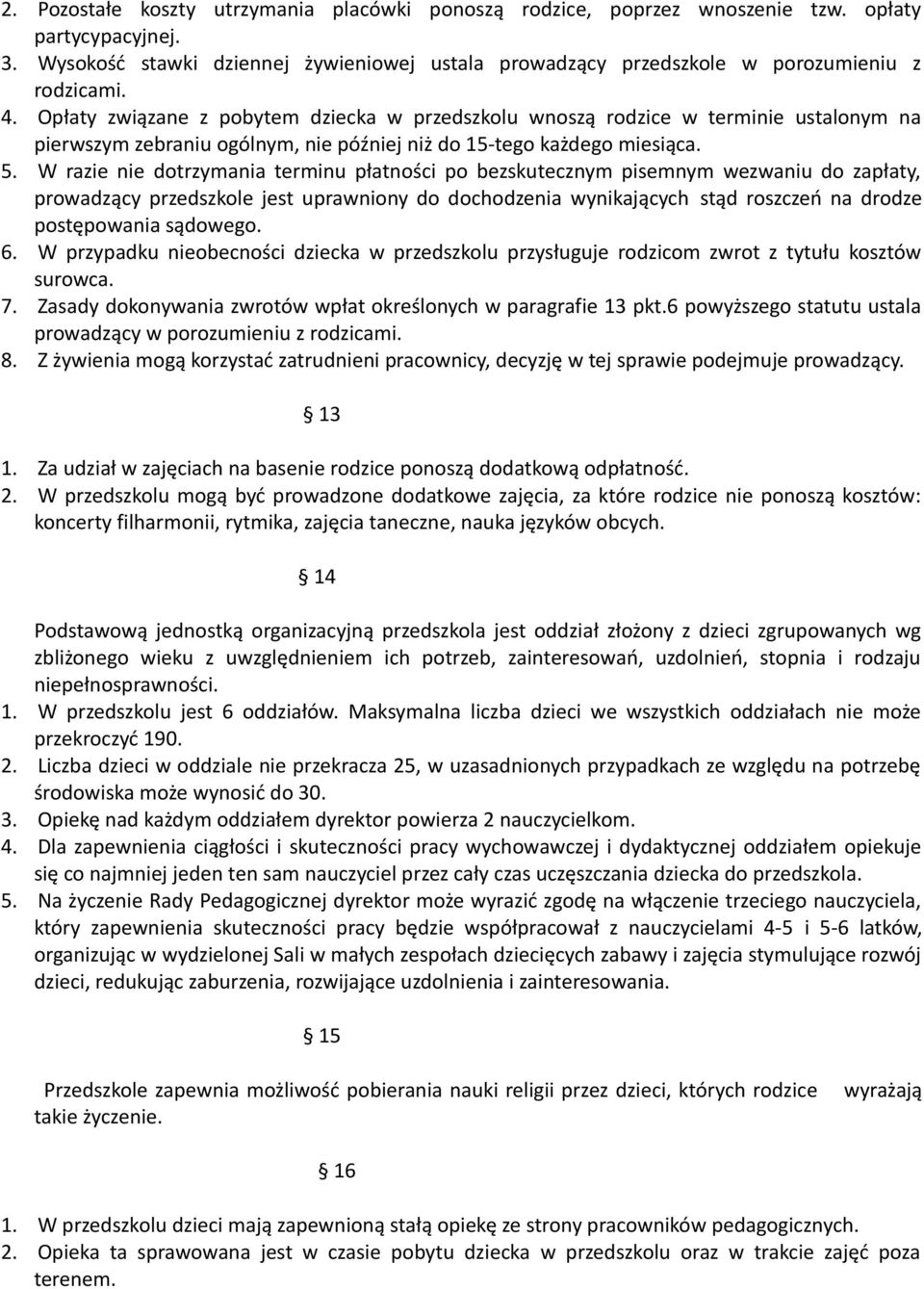 Opłaty związane z pobytem dziecka w przedszkolu wnoszą rodzice w terminie ustalonym na pierwszym zebraniu ogólnym, nie później niż do 15-tego każdego miesiąca. 5.