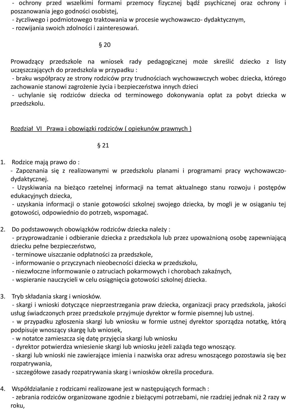 20 Prowadzący przedszkole na wniosek rady pedagogicznej może skreślić dziecko z listy uczęszczających do przedszkola w przypadku : - braku współpracy ze strony rodziców przy trudnościach