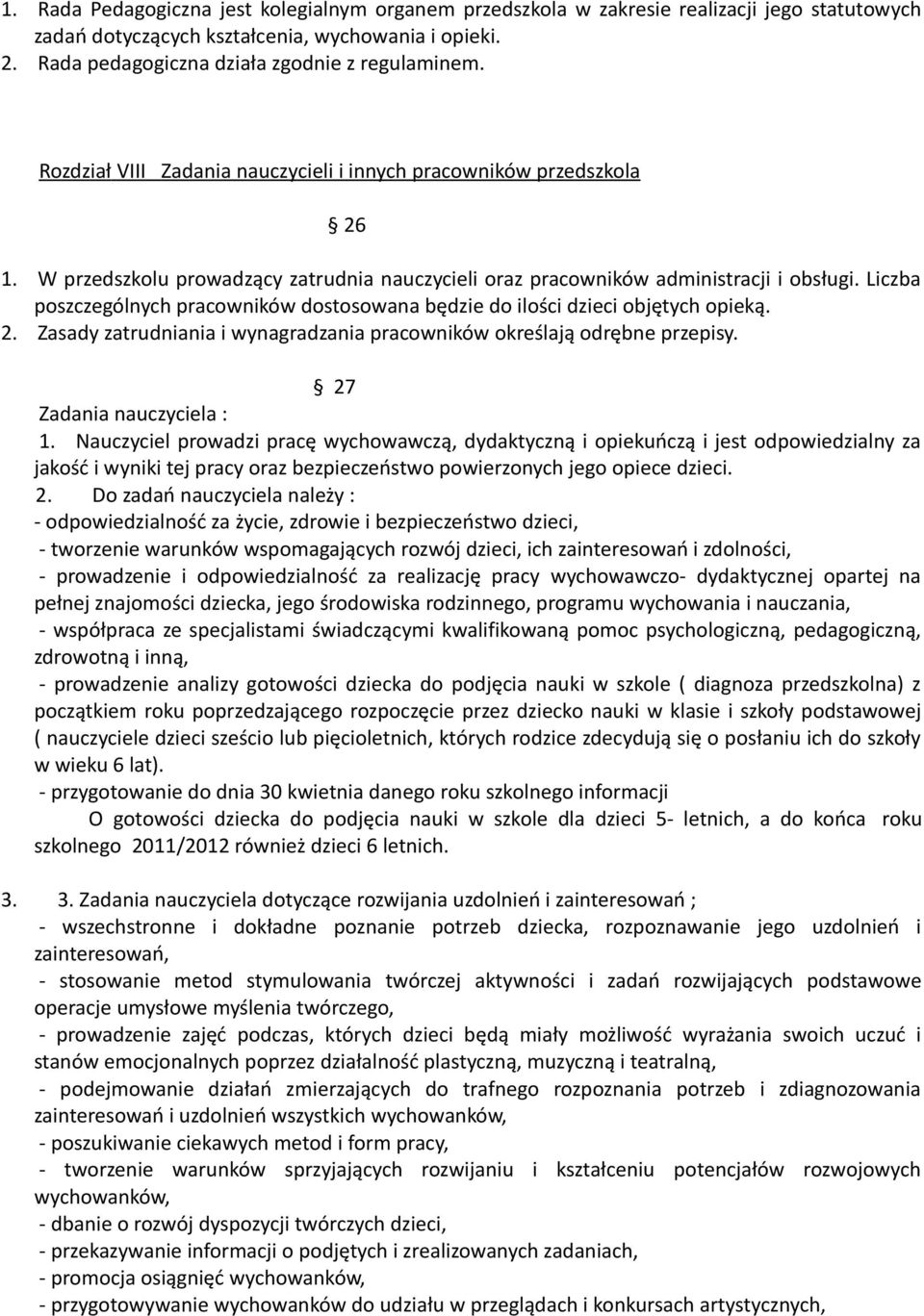 Liczba poszczególnych pracowników dostosowana będzie do ilości dzieci objętych opieką. 2. Zasady zatrudniania i wynagradzania pracowników określają odrębne przepisy. 27 Zadania nauczyciela : 1.