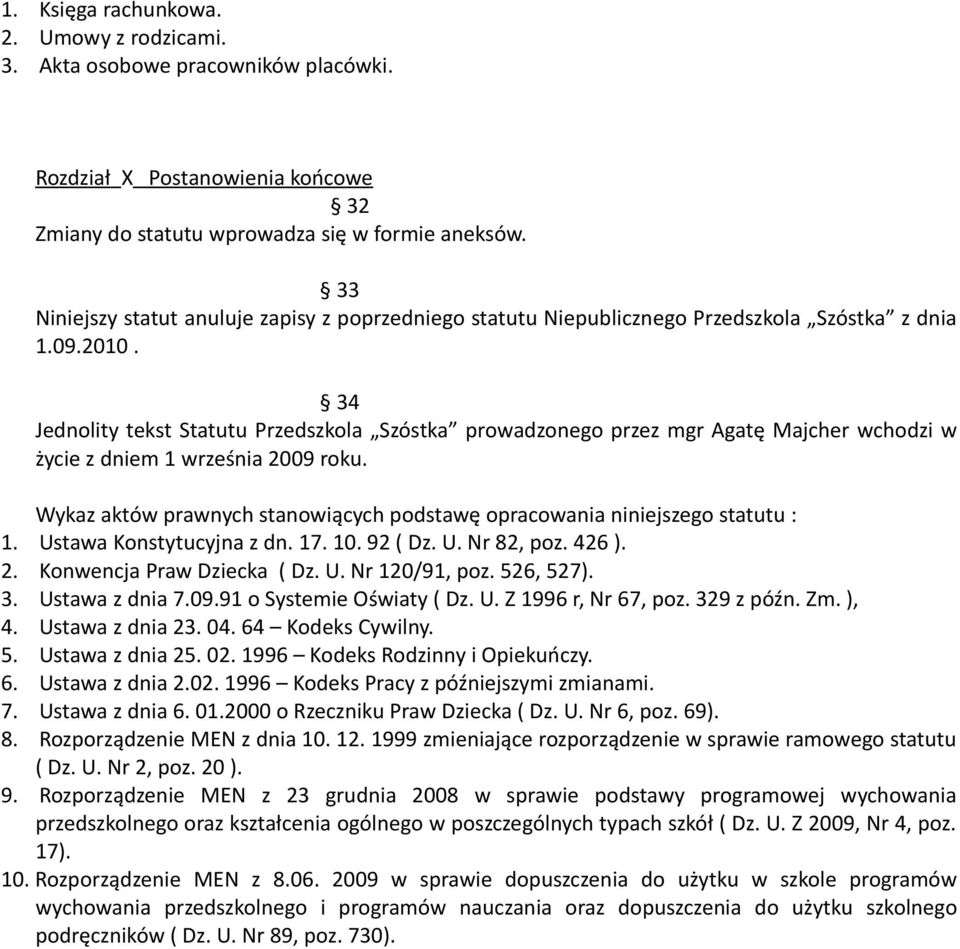 34 Jednolity tekst Statutu Przedszkola Szóstka prowadzonego przez mgr Agatę Majcher wchodzi w życie z dniem 1 września 2009 roku.