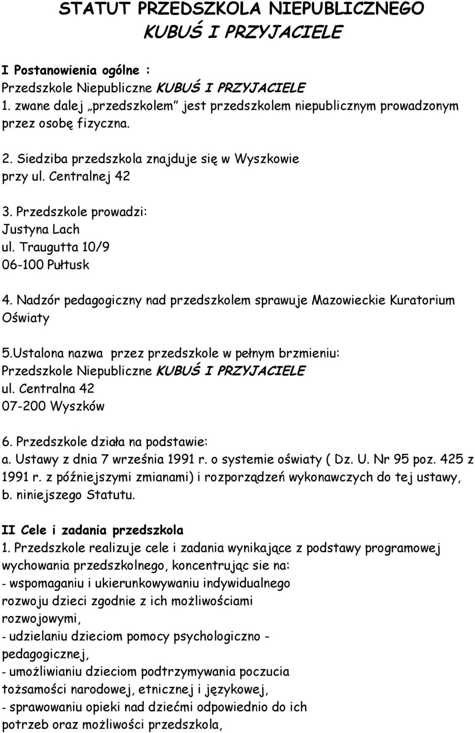 Przedszkole prowadzi: Justyna Lach ul. Traugutta 10/9 06-100 Pułtusk 4. Nadzór pedagogiczny nad przedszkolem sprawuje Mazowieckie Kuratorium Oświaty 5.