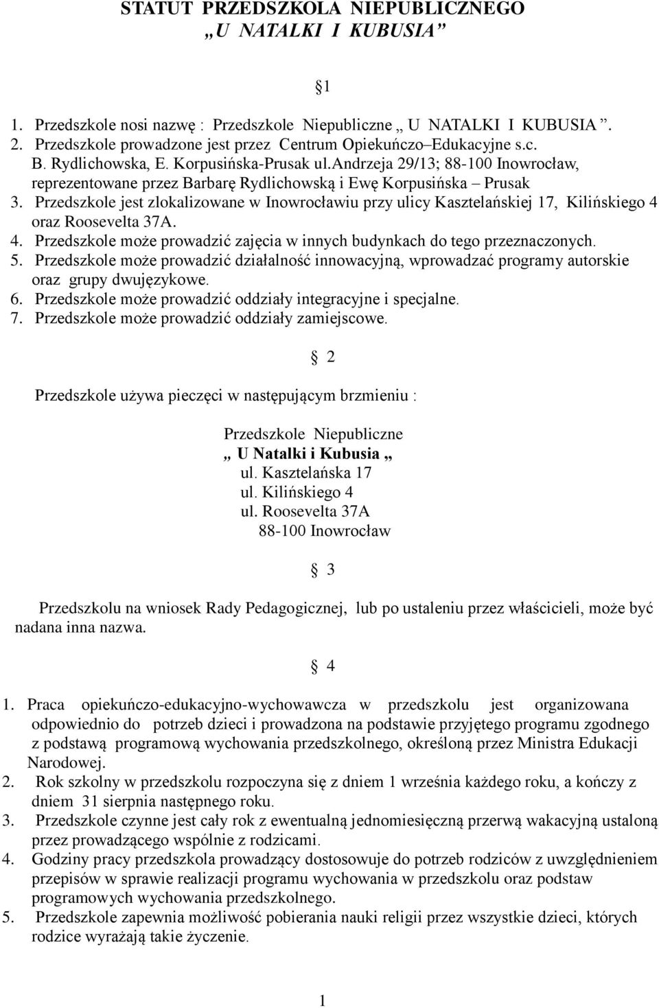 Przedszkole jest zlokalizowane w Inowrocławiu przy ulicy Kasztelańskiej 17, Kilińskiego 4 oraz Roosevelta 37A. 4. Przedszkole może prowadzić zajęcia w innych budynkach do tego przeznaczonych. 5.