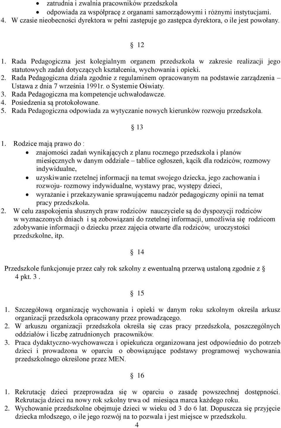 Rada Pedagogiczna jest kolegialnym organem przedszkola w zakresie realizacji jego statutowych zadań dotyczących kształcenia, wychowania i opieki. 2.