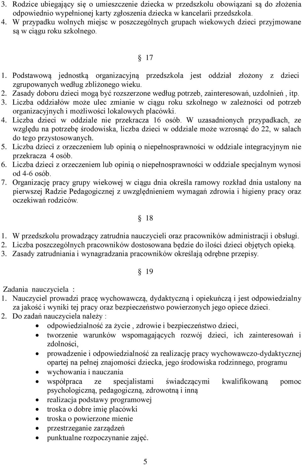 Podstawową jednostką organizacyjną przedszkola jest oddział złożony z dzieci zgrupowanych według zbliżonego wieku. 2.