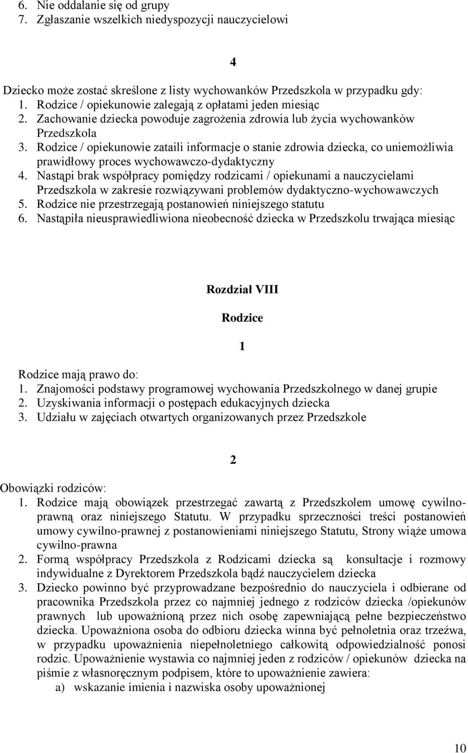 Rodzice / opiekunowie zataili informacje o stanie zdrowia dziecka, co uniemożliwia prawidłowy proces wychowawczo-dydaktyczny 4.