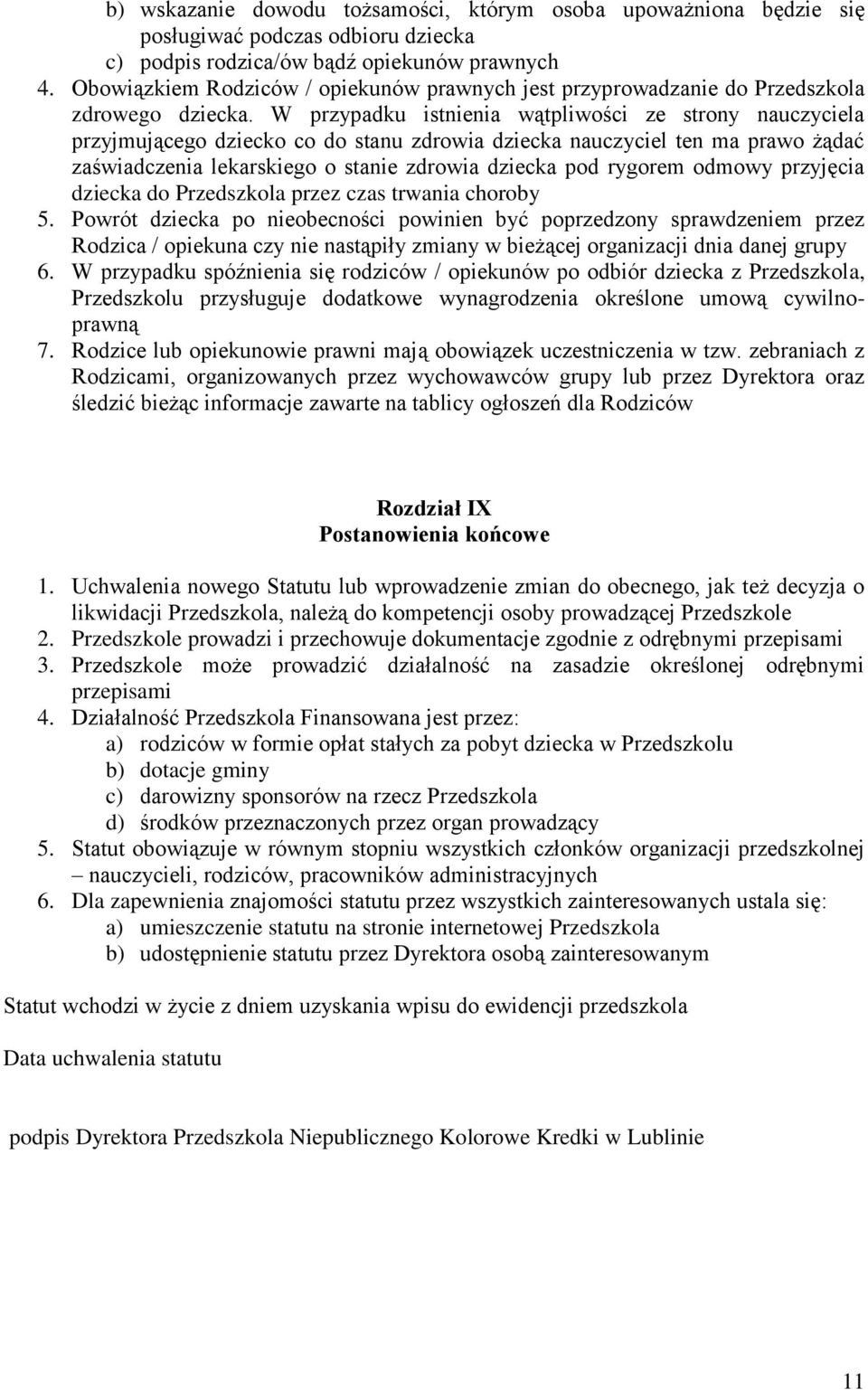 W przypadku istnienia wątpliwości ze strony nauczyciela przyjmującego dziecko co do stanu zdrowia dziecka nauczyciel ten ma prawo żądać zaświadczenia lekarskiego o stanie zdrowia dziecka pod rygorem