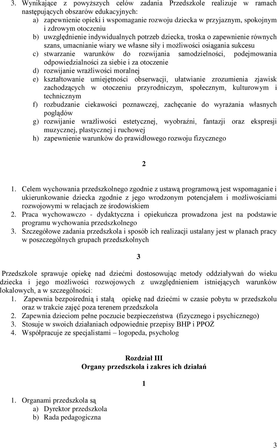 samodzielności, podejmowania odpowiedzialności za siebie i za otoczenie d) rozwijanie wrażliwości moralnej e) kształtowanie umiejętności obserwacji, ułatwianie zrozumienia zjawisk zachodzących w