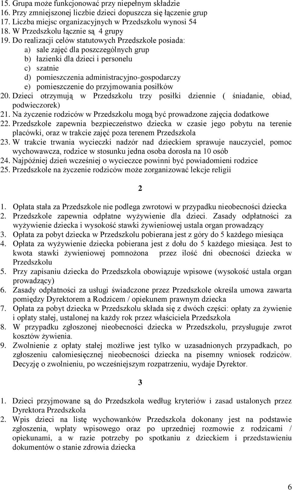 Do realizacji celów statutowych Przedszkole posiada: a) sale zajęć dla poszczególnych grup b) łazienki dla dzieci i personelu c) szatnie d) pomieszczenia administracyjno-gospodarczy e) pomieszczenie