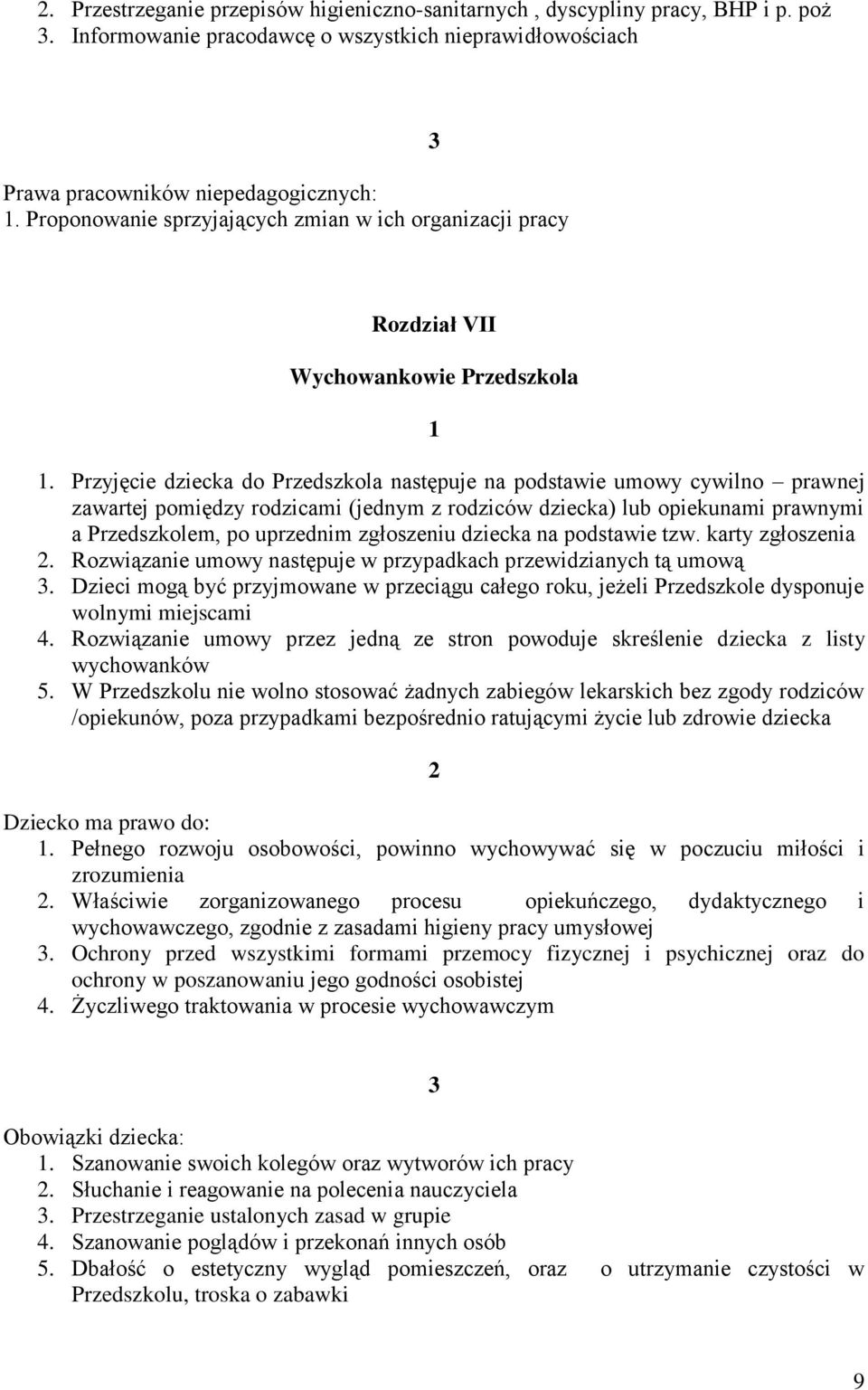 Przyjęcie dziecka do Przedszkola następuje na podstawie umowy cywilno prawnej zawartej pomiędzy rodzicami (jednym z rodziców dziecka) lub opiekunami prawnymi a Przedszkolem, po uprzednim zgłoszeniu