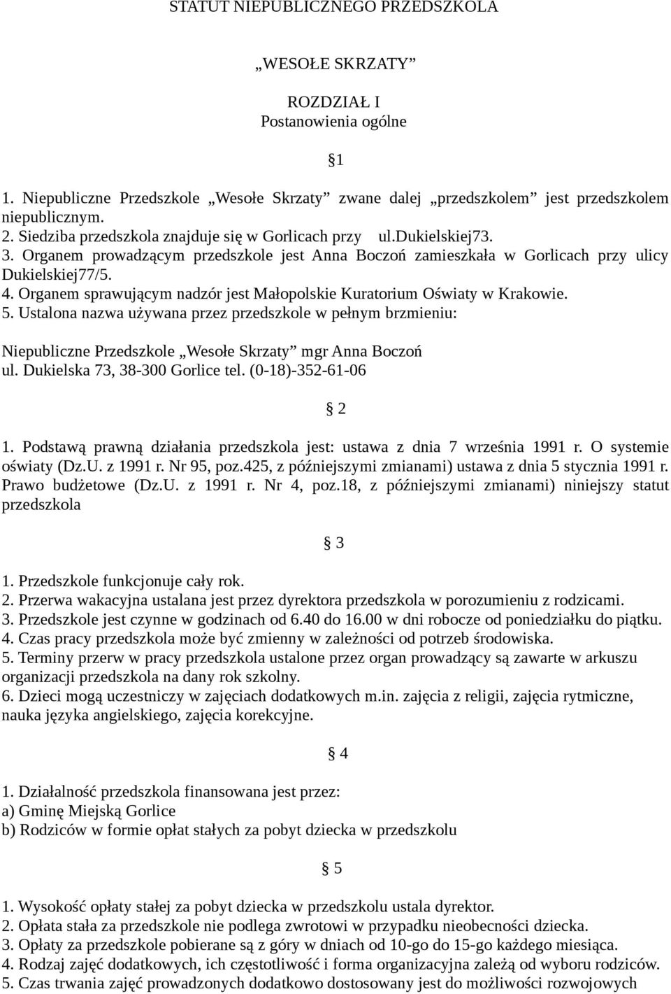 Organem sprawującym nadzór jest Małopolskie Kuratorium Oświaty w Krakowie. 5. Ustalona nazwa używana przez przedszkole w pełnym brzmieniu: Niepubliczne Przedszkole Wesołe Skrzaty mgr Anna Boczoń ul.