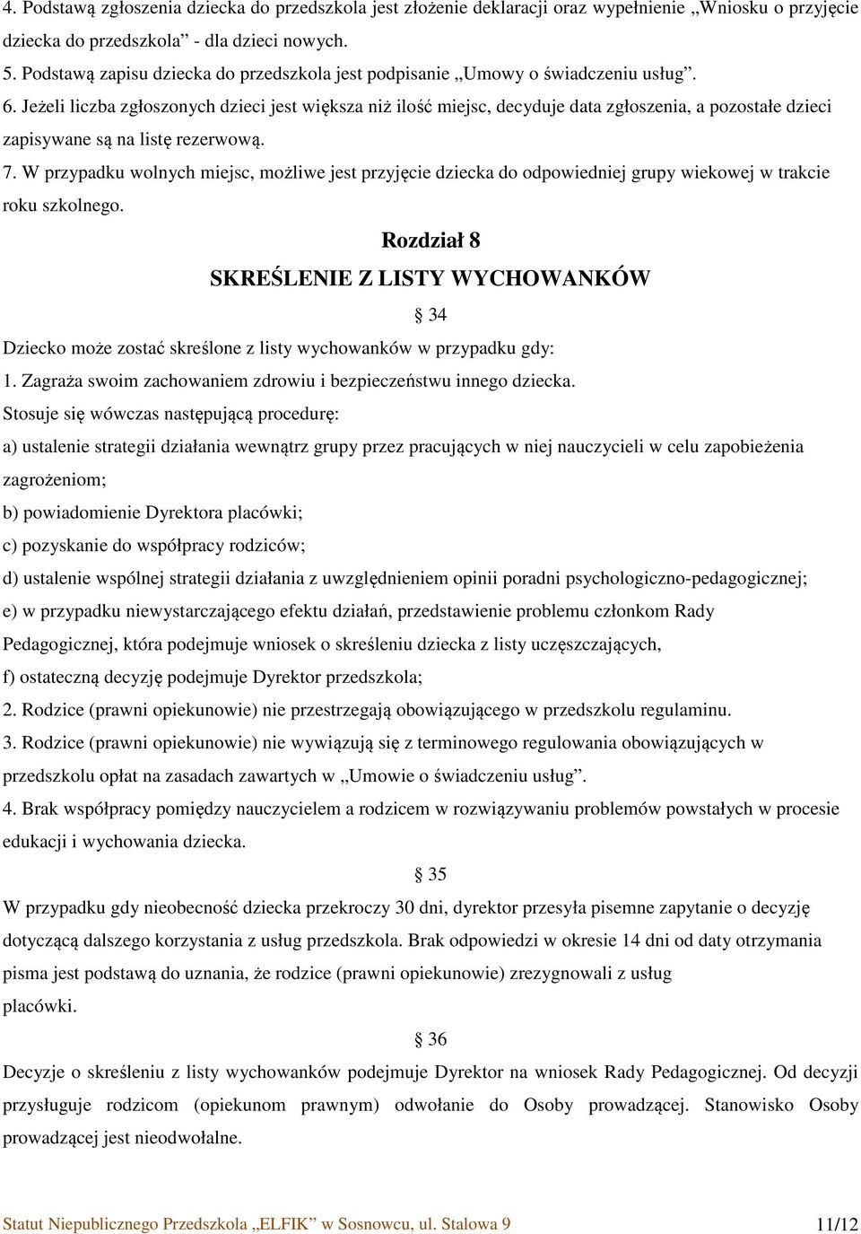 Jeżeli liczba zgłoszonych dzieci jest większa niż ilość miejsc, decyduje data zgłoszenia, a pozostałe dzieci zapisywane są na listę rezerwową. 7.