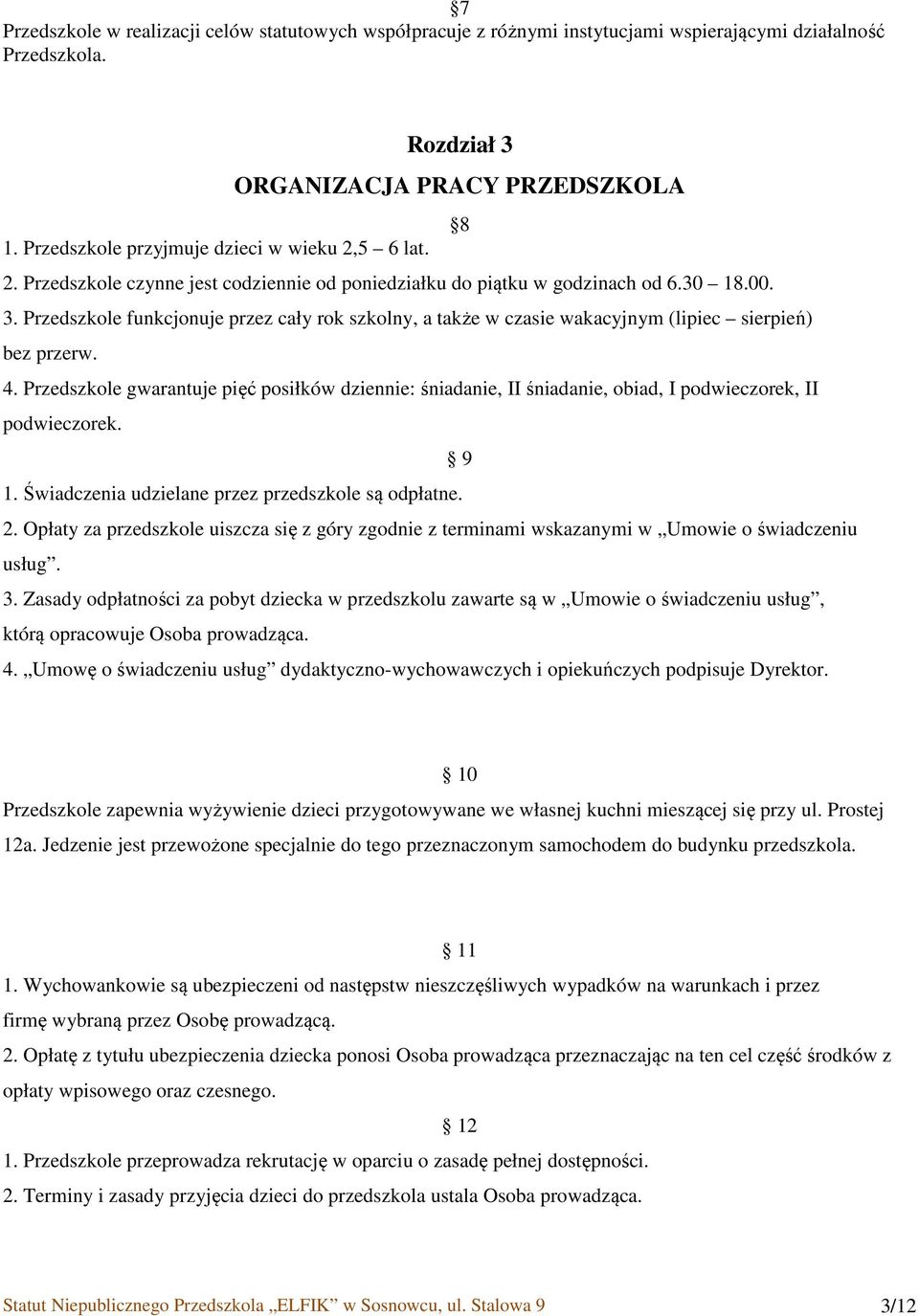 Przedszkole funkcjonuje przez cały rok szkolny, a także w czasie wakacyjnym (lipiec sierpień) bez przerw. 4.