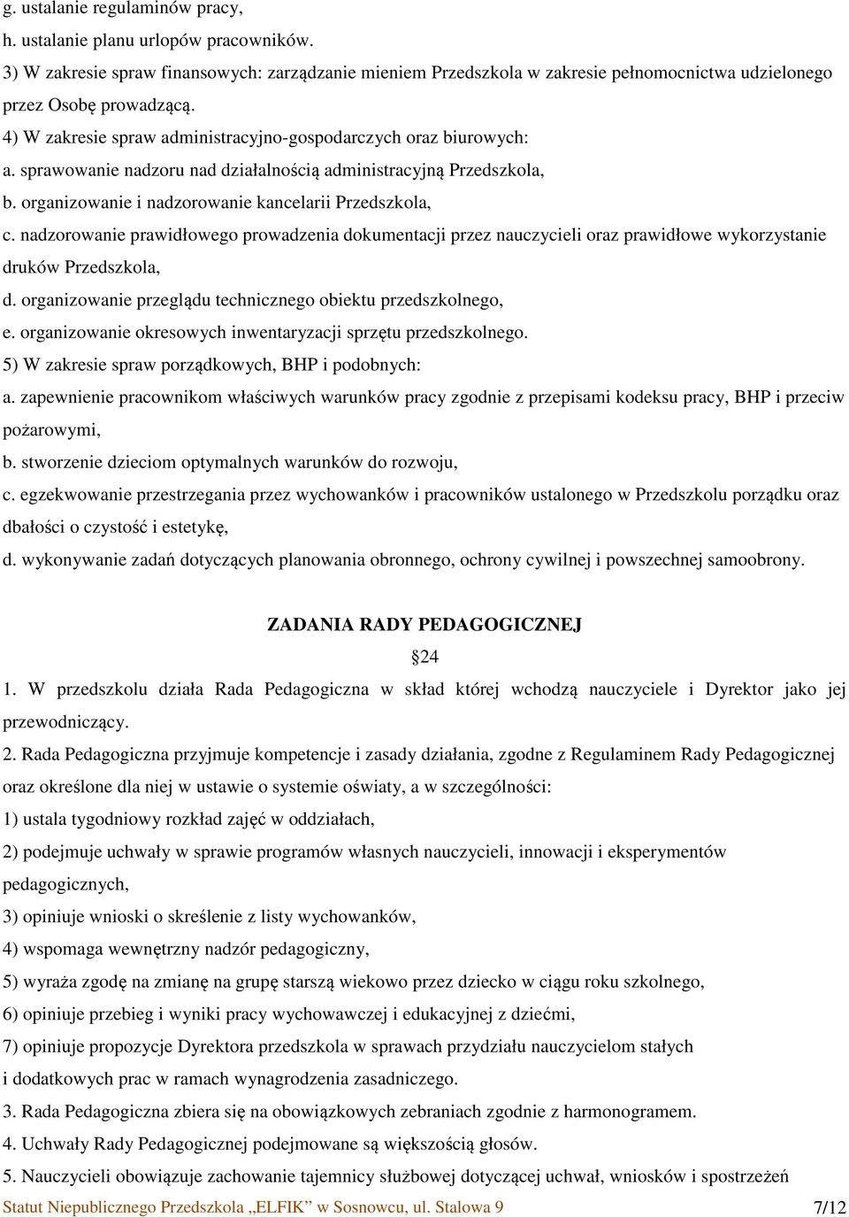 nadzorowanie prawidłowego prowadzenia dokumentacji przez nauczycieli oraz prawidłowe wykorzystanie druków Przedszkola, d. organizowanie przeglądu technicznego obiektu przedszkolnego, e.