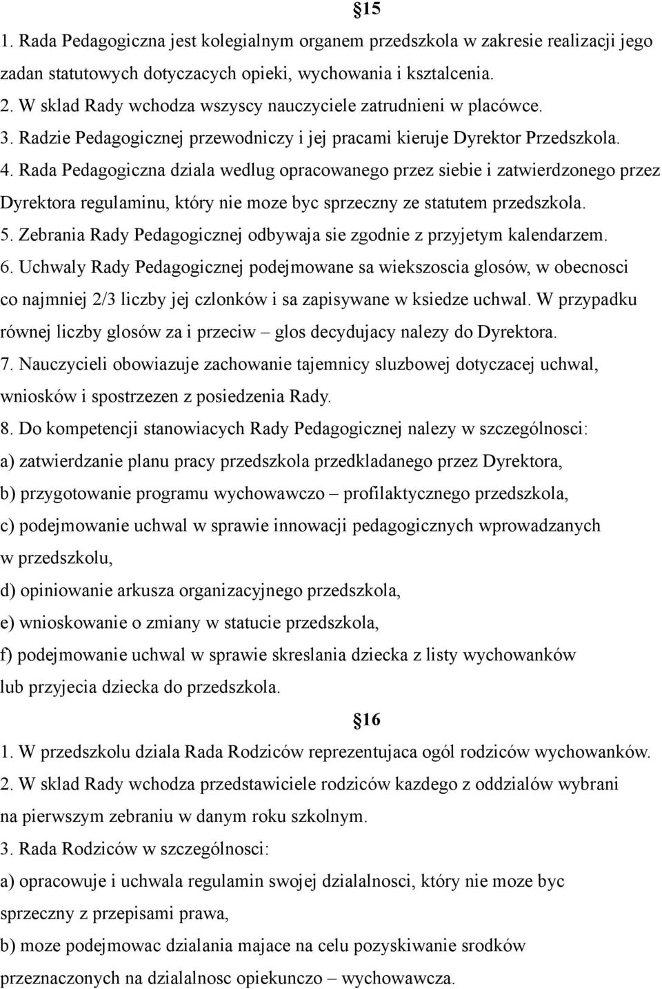 Rada Pedagogiczna dziala wedlug opracowanego przez siebie i zatwierdzonego przez Dyrektora regulaminu, który nie moze byc sprzeczny ze statutem przedszkola. 5.