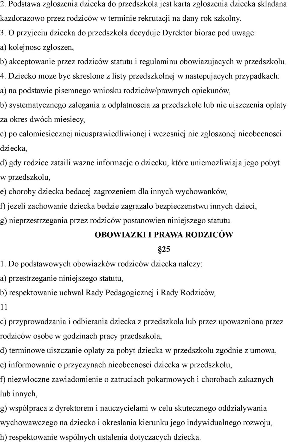 Dziecko moze byc skreslone z listy przedszkolnej w nastepujacych przypadkach: a) na podstawie pisemnego wniosku rodziców/prawnych opiekunów, b) systematycznego zalegania z odplatnoscia za przedszkole