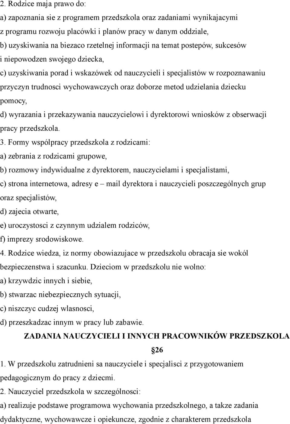 metod udzielania dziecku pomocy, d) wyrazania i przekazywania nauczycielowi i dyrektorowi wniosków z obserwacji pracy przedszkola. 3.