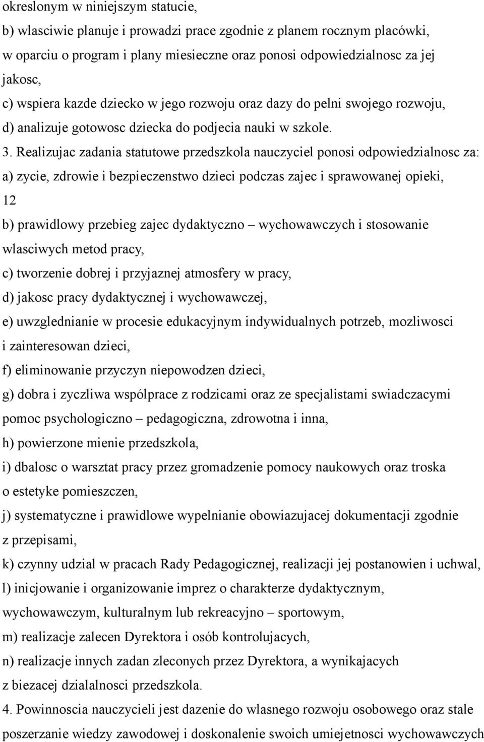 Realizujac zadania statutowe przedszkola nauczyciel ponosi odpowiedzialnosc za: a) zycie, zdrowie i bezpieczenstwo dzieci podczas zajec i sprawowanej opieki, 12 b) prawidlowy przebieg zajec