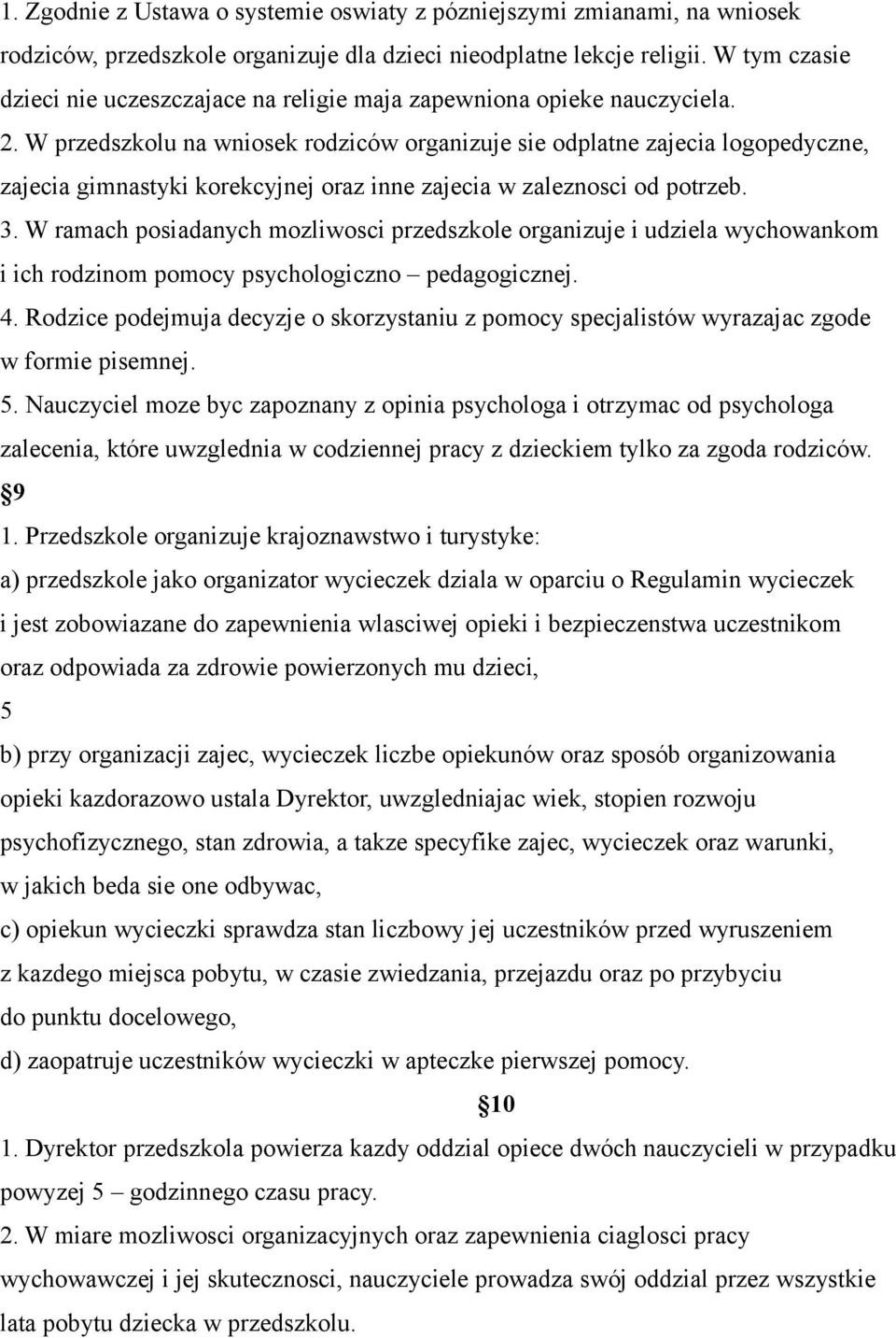 W przedszkolu na wniosek rodziców organizuje sie odplatne zajecia logopedyczne, zajecia gimnastyki korekcyjnej oraz inne zajecia w zaleznosci od potrzeb. 3.